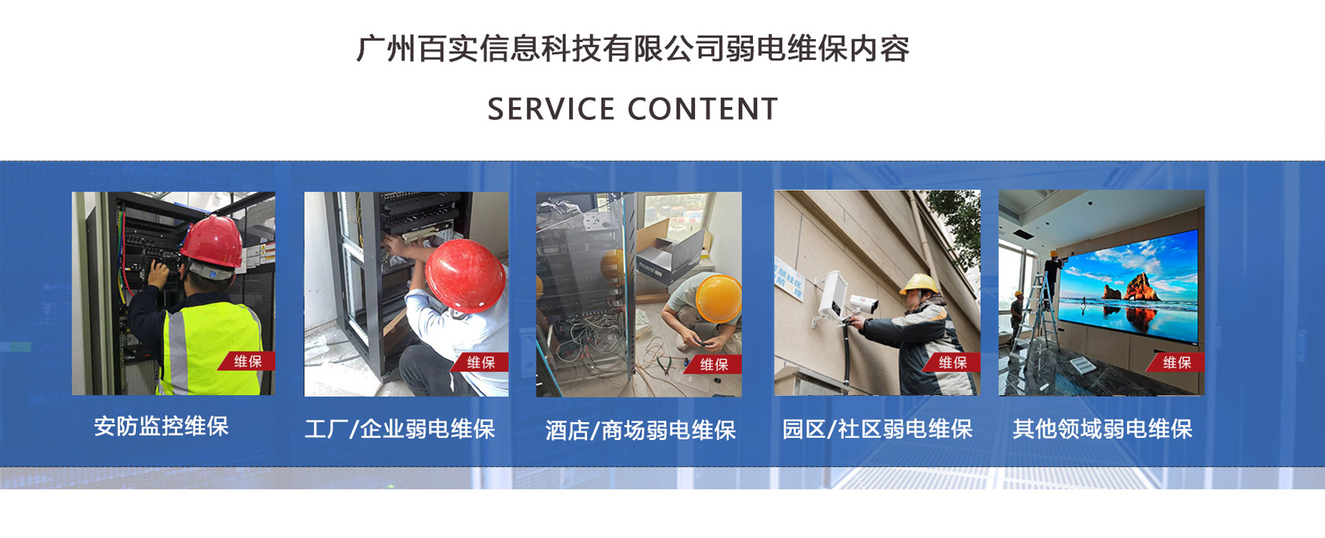 安防監(jiān)控維保、工程/企業(yè)弱電維保、酒店弱電維保、商場弱電維保維護(hù)、園區(qū)/社區(qū)弱電維保服務(wù)、學(xué)校/醫(yī)院弱電維保維護(hù)、養(yǎng)老院/停車場/辦公樓弱電維保、大廈/房地產(chǎn)/政府弱電維保、機(jī)房弱電維保、弱電維保公司